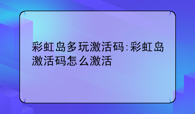 彩虹岛多玩激活码:彩虹岛激活码怎么激活