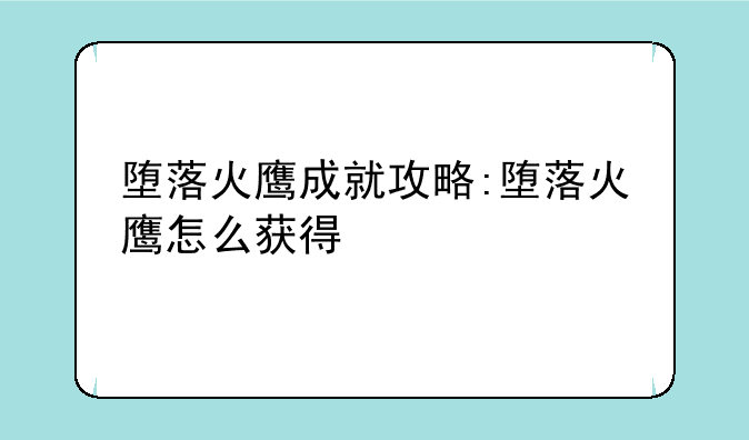 堕落火鹰成就攻略:堕落火鹰怎么获得