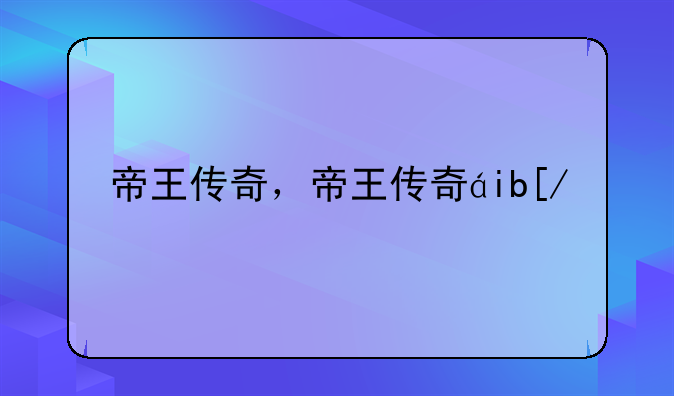 帝王传奇，帝王传奇电视连续剧