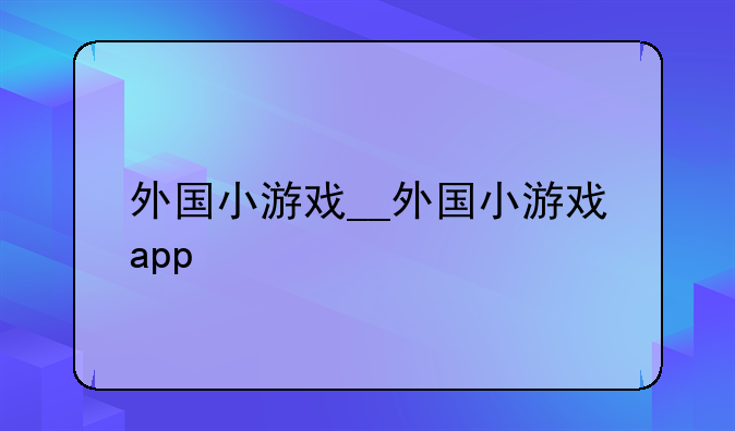 外国小游戏__外国小游戏app