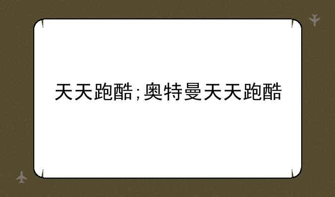 天天跑酷;奥特曼天天跑酷