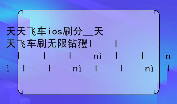 天天飞车ios刷分__天天飞车刷无限钻石插件