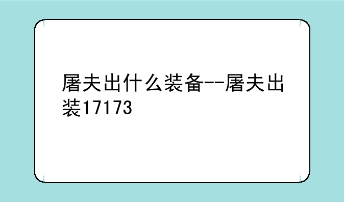 屠夫出什么装备--屠夫出装17173