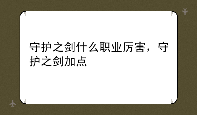 守护之剑什么职业厉害，守护之剑加点