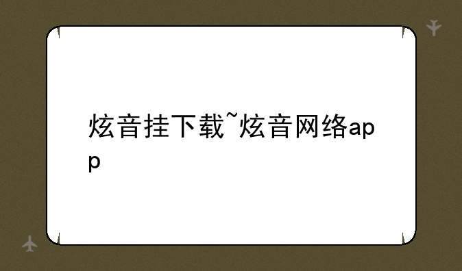 炫音挂下载~炫音网络app