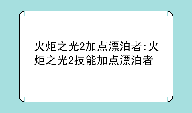 火炬之光2加点漂泊者;火炬之光2技能加点漂泊者