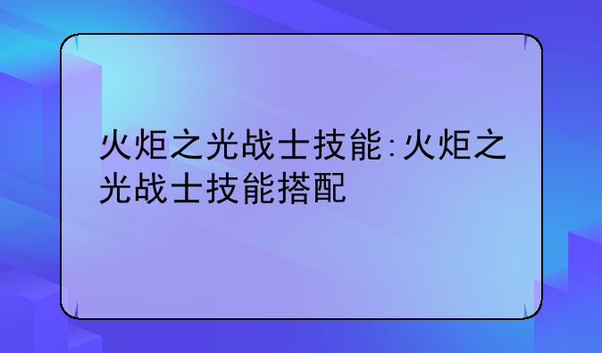 火炬之光战士技能:火炬之光战士技能搭配