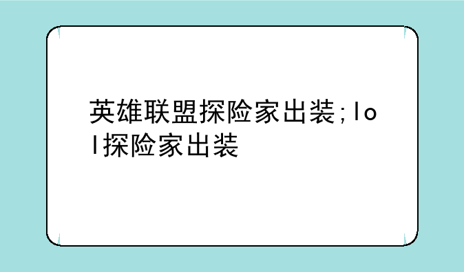 英雄联盟探险家出装;lol探险家出装