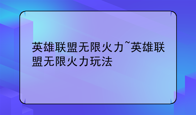 英雄联盟无限火力~英雄联盟无限火力玩法