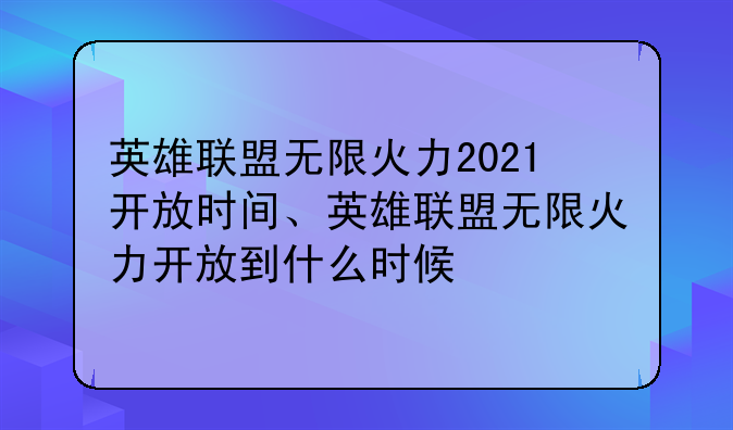 英雄联盟无限火力2021开放时间、英雄联盟无限火力开放到什么时候