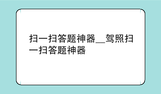 扫一扫答题神器__驾照扫一扫答题神器