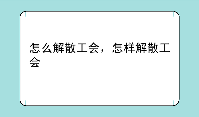 怎么解散工会，怎样解散工会