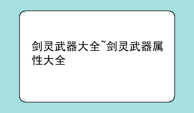 剑灵武器大全~剑灵武器属性大全