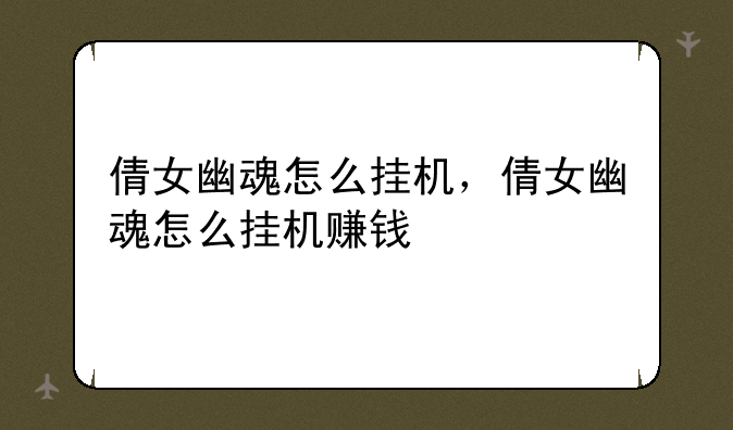倩女幽魂怎么挂机，倩女幽魂怎么挂机赚钱
