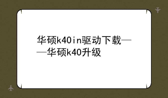 华硕k40in驱动下载——华硕k40升级