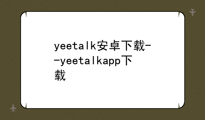 yeetalk安卓下载--yeetalkapp下载