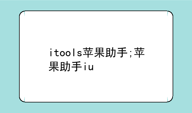 itools苹果助手;苹果助手iu