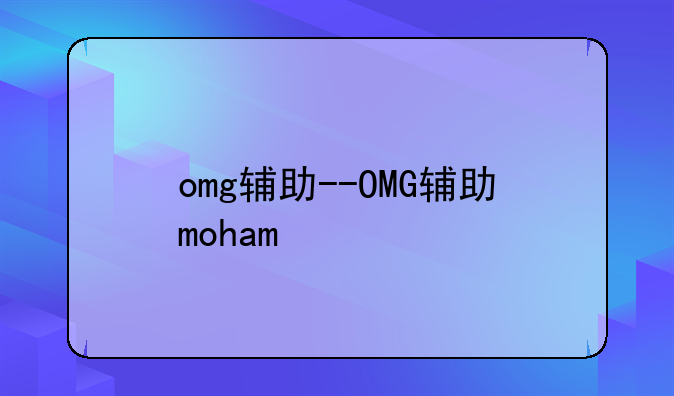 omg辅助--OMG辅助moham