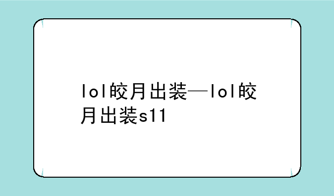 lol皎月出装—lol皎月出装s11