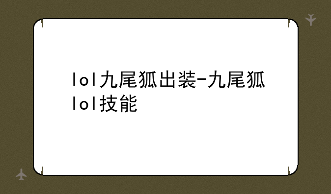 lol九尾狐出装-九尾狐lol技能