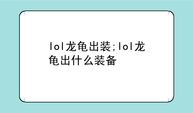 lol龙龟出装;lol龙龟出什么装备