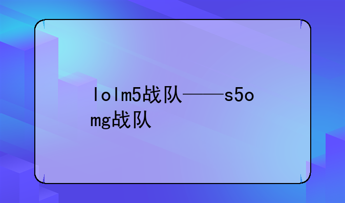 lolm5战队——s5omg战队